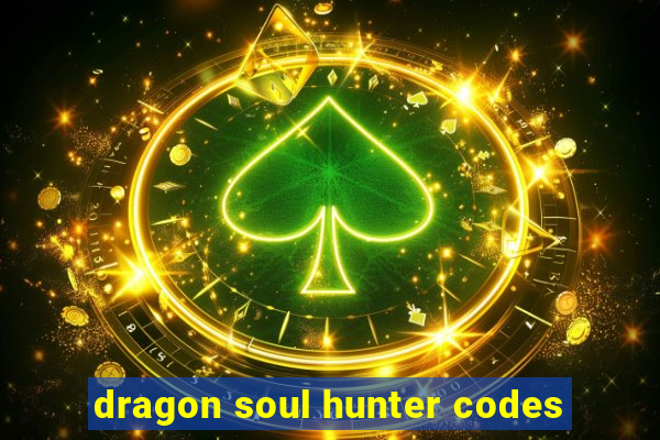 dragon soul hunter codes